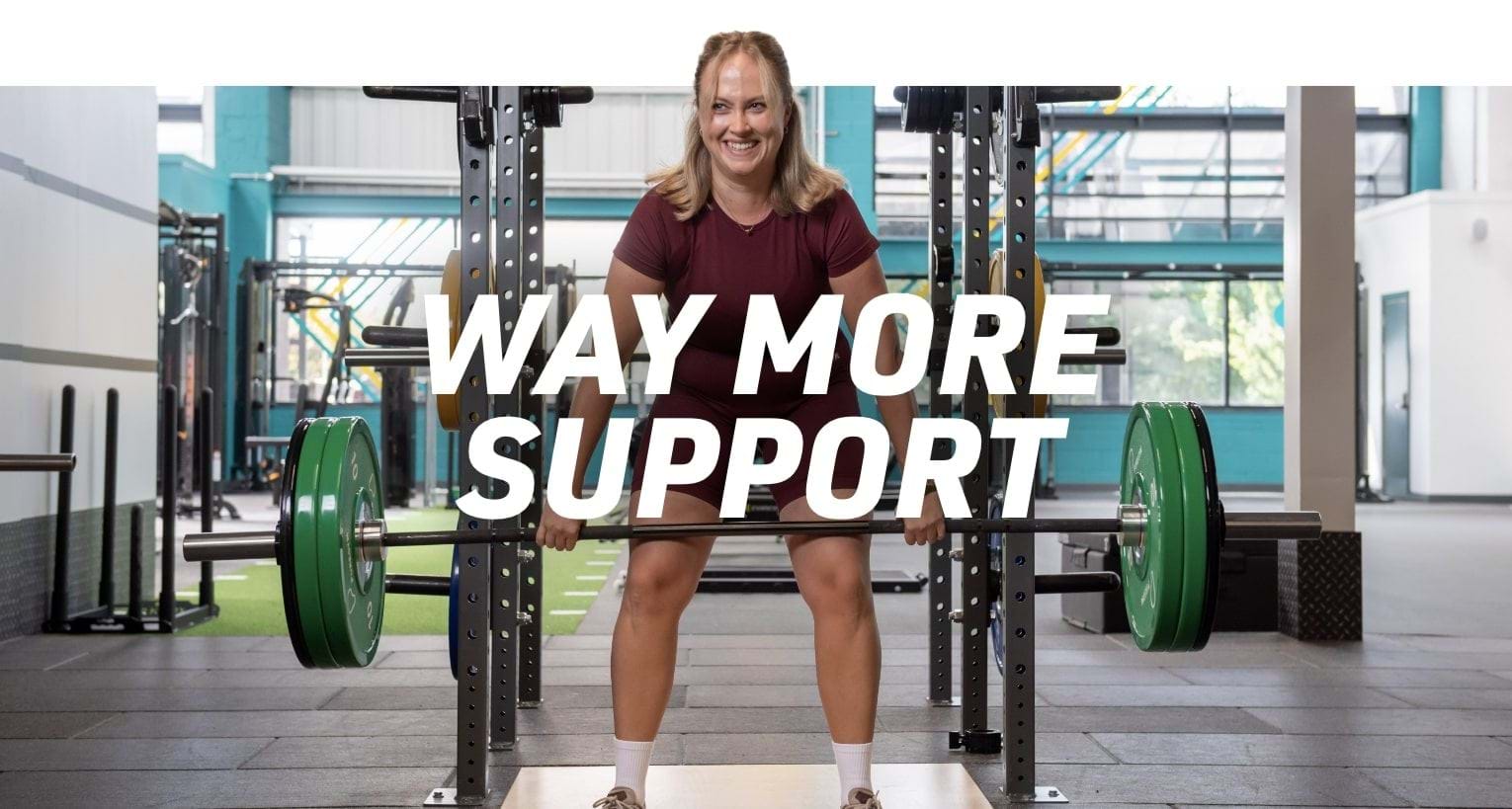 way more support
